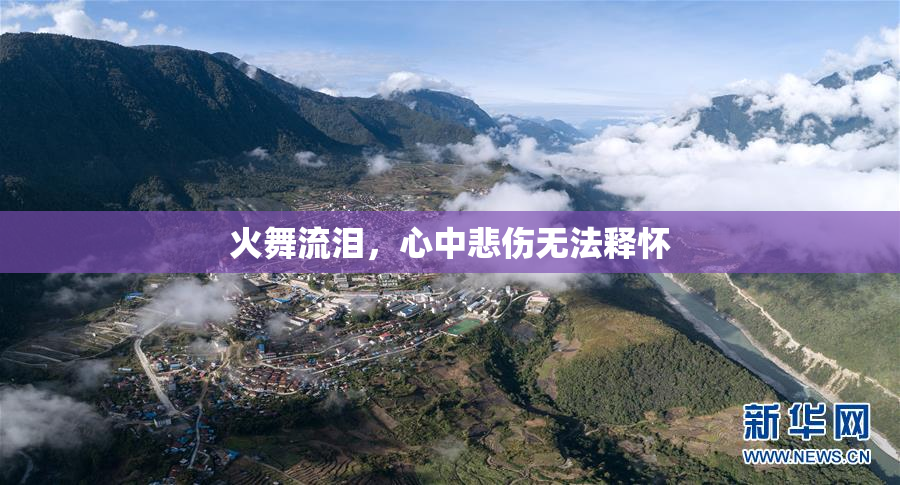 火舞流泪，心中悲伤无法释怀