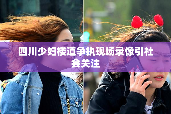 四川少妇楼道争执现场录像引社会关注