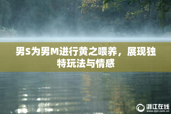 男S为男M进行黄之喂养，展现独特玩法与情感