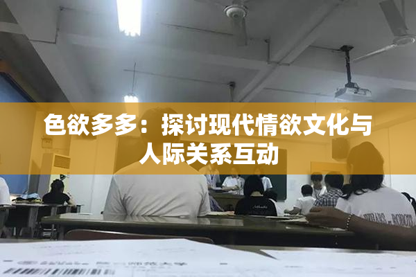 色欲多多：探讨现代情欲文化与人际关系互动