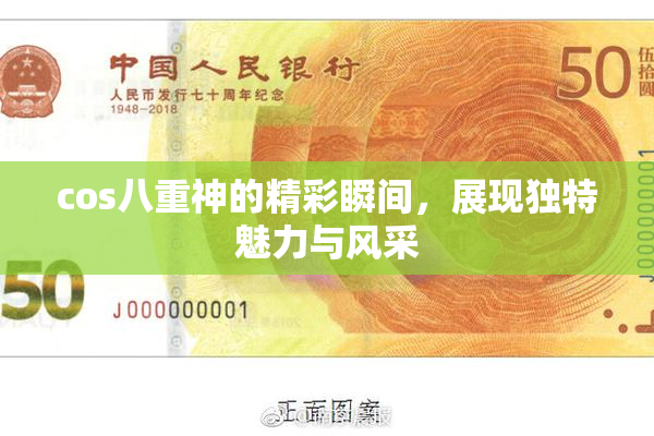 cos八重神的精彩瞬间，展现独特魅力与风采