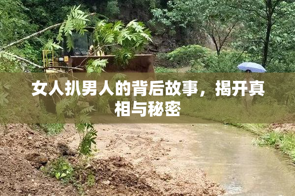 女人扒男人的背后故事，揭开真相与秘密
