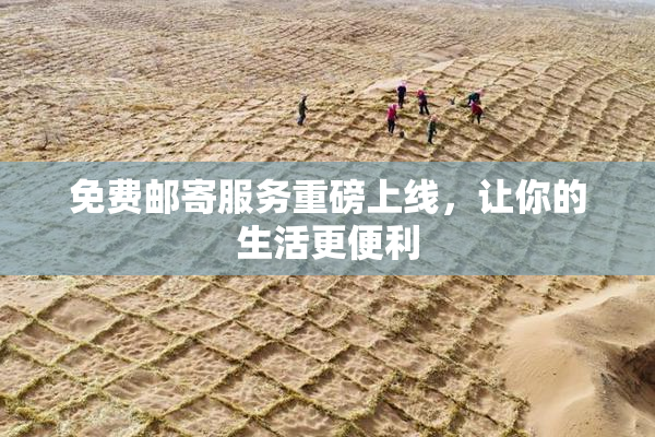 免费邮寄服务重磅上线，让你的生活更便利