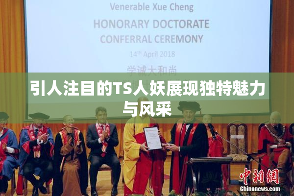 引人注目的TS人妖展现独特魅力与风采