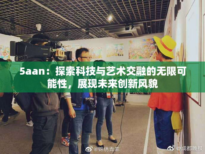 5aan：探索科技与艺术交融的无限可能性，展现未来创新风貌