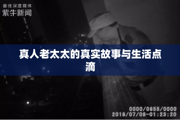 真人老太太的真实故事与生活点滴