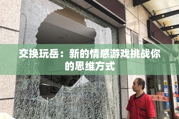 交换玩岳：新的情感游戏挑战你的思维方式