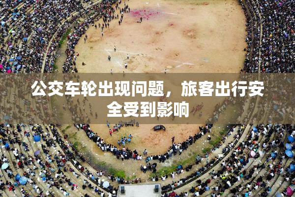 公交车轮出现问题，旅客出行安全受到影响