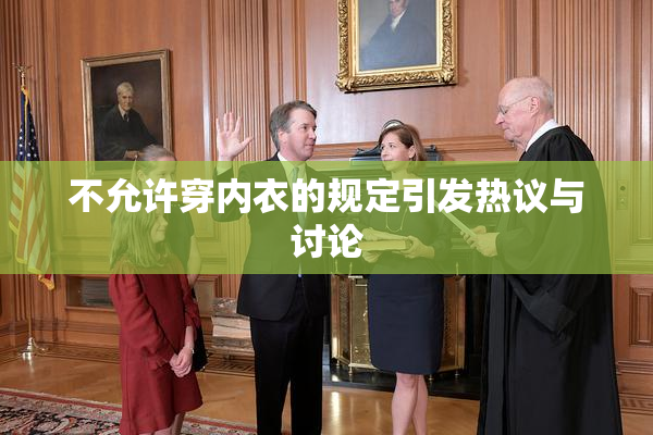 不允许穿内衣的规定引发热议与讨论