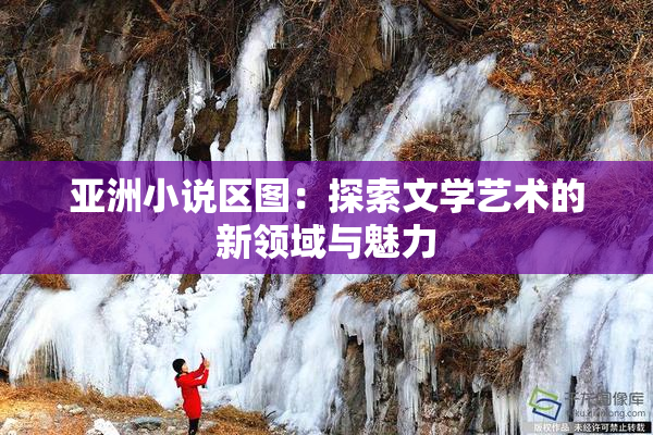 亚洲小说区图：探索文学艺术的新领域与魅力