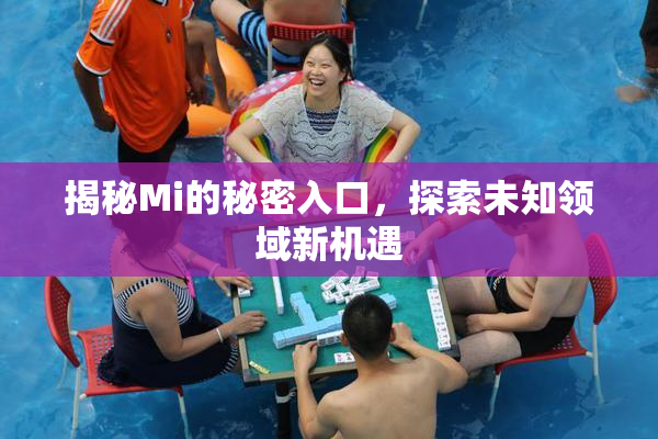 揭秘Mi的秘密入口，探索未知领域新机遇