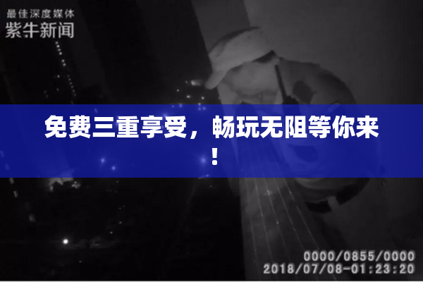 免费三重享受，畅玩无阻等你来！