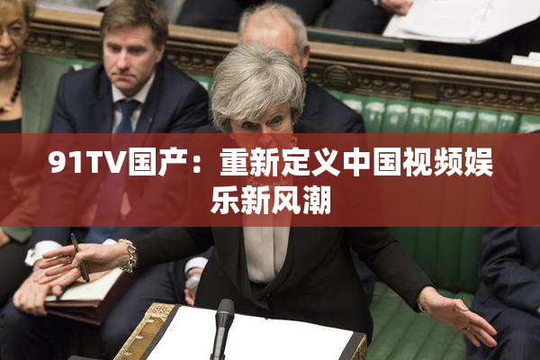 91TV国产：重新定义中国视频娱乐新风潮