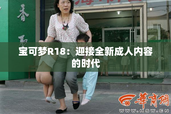 宝可梦R18：迎接全新成人内容的时代