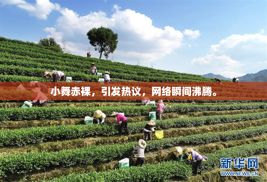 小舞赤裸，引发热议，网络瞬间沸腾。