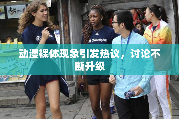 动漫裸体现象引发热议，讨论不断升级