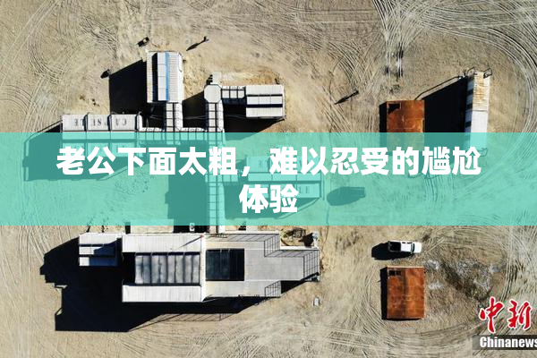 老公下面太粗，难以忍受的尴尬体验