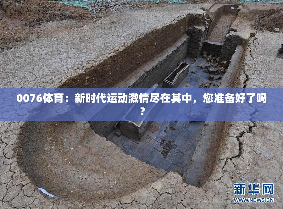 0076体育：新时代运动激情尽在其中，您准备好了吗？
