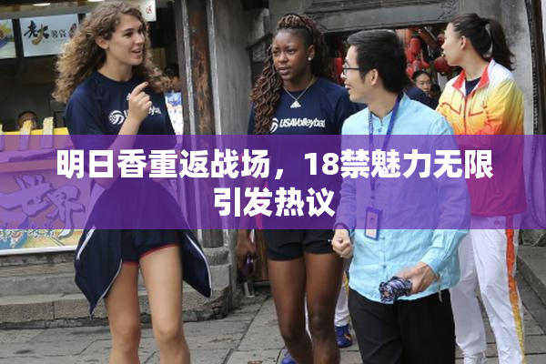 明日香重返战场，18禁魅力无限引发热议