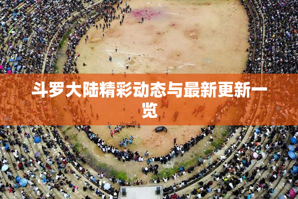斗罗大陆精彩动态与最新更新一览