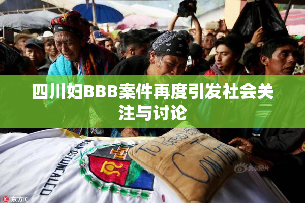 四川妇BBB案件再度引发社会关注与讨论