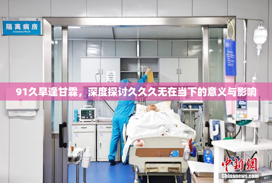91久旱逢甘霖，深度探讨久久久无在当下的意义与影响