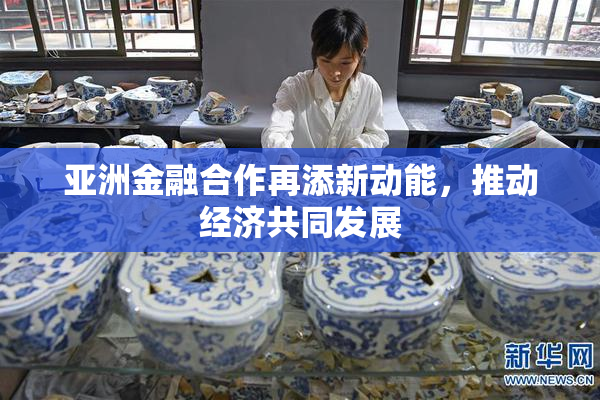 亚洲金融合作再添新动能，推动经济共同发展
