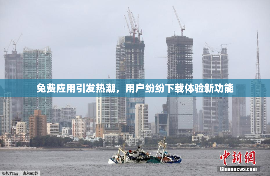 免费应用引发热潮，用户纷纷下载体验新功能