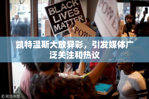 凯特温斯大放异彩，引发媒体广泛关注和热议