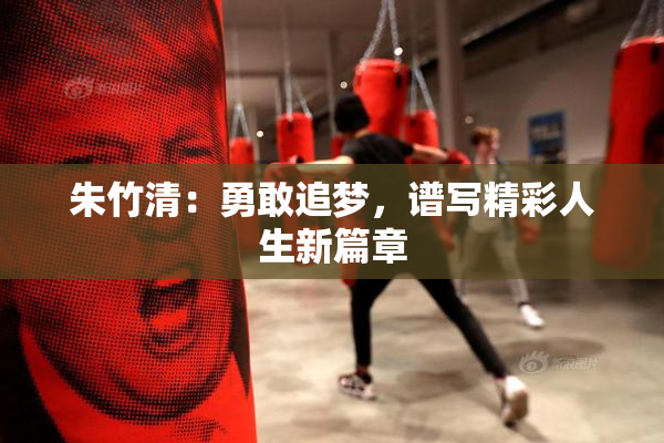 朱竹清：勇敢追梦，谱写精彩人生新篇章
