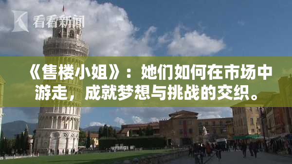 《售楼小姐》：她们如何在市场中游走，成就梦想与挑战的交织。