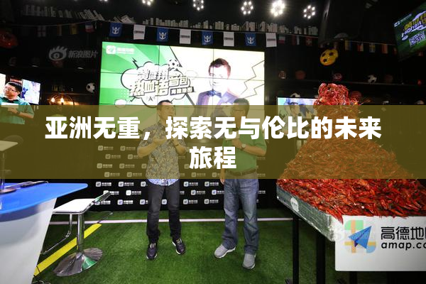 亚洲无重，探索无与伦比的未来旅程