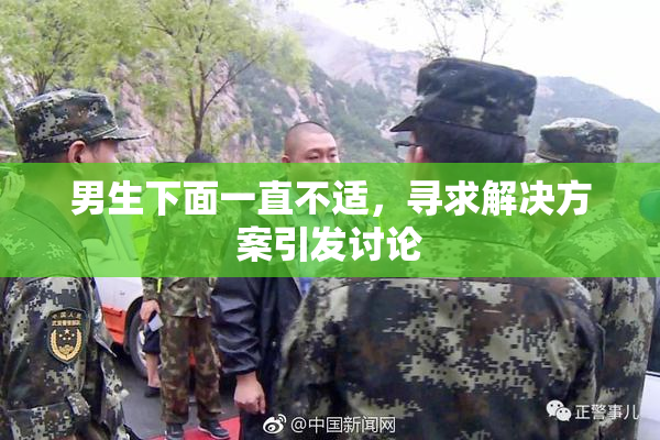 男生下面一直不适，寻求解决方案引发讨论