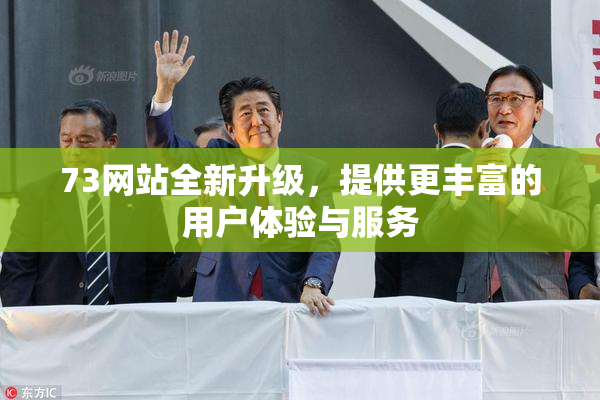 73网站全新升级，提供更丰富的用户体验与服务