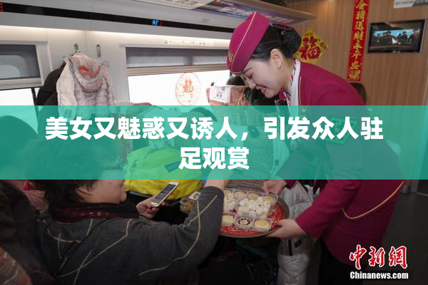 美女又魅惑又诱人，引发众人驻足观赏