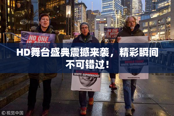 HD舞台盛典震撼来袭，精彩瞬间不可错过！
