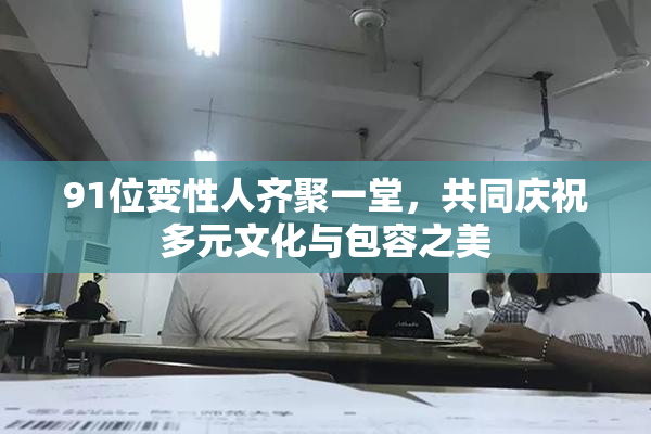 91位变性人齐聚一堂，共同庆祝多元文化与包容之美