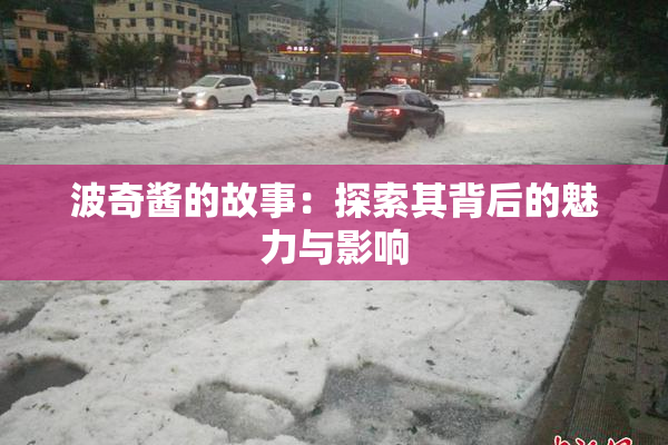 波奇酱的故事：探索其背后的魅力与影响
