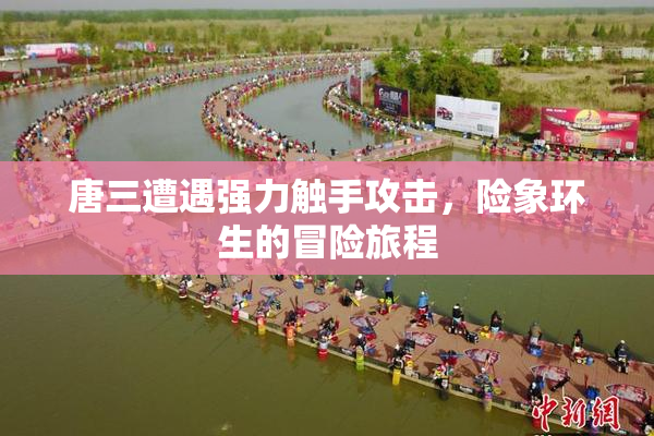 唐三遭遇强力触手攻击，险象环生的冒险旅程