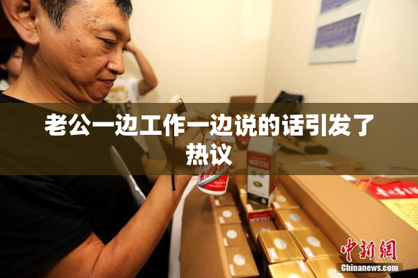 老公一边工作一边说的话引发了热议