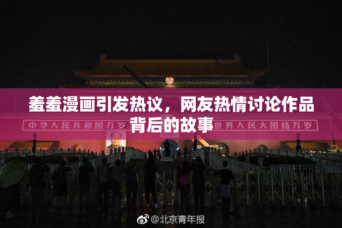 羞羞漫画引发热议，网友热情讨论作品背后的故事