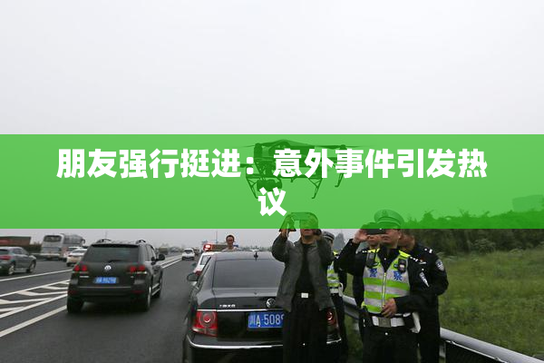 朋友强行挺进：意外事件引发热议