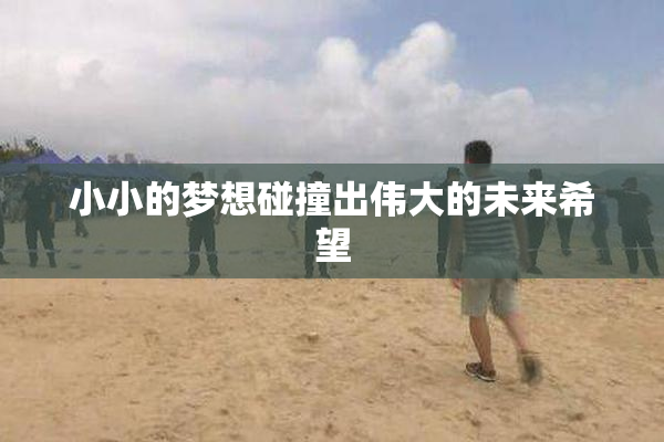 小小的梦想碰撞出伟大的未来希望