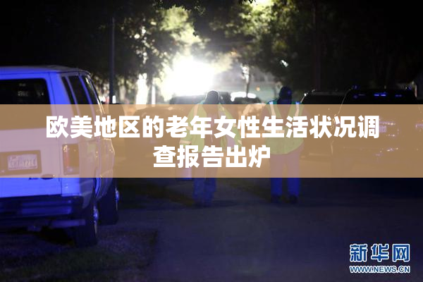欧美地区的老年女性生活状况调查报告出炉