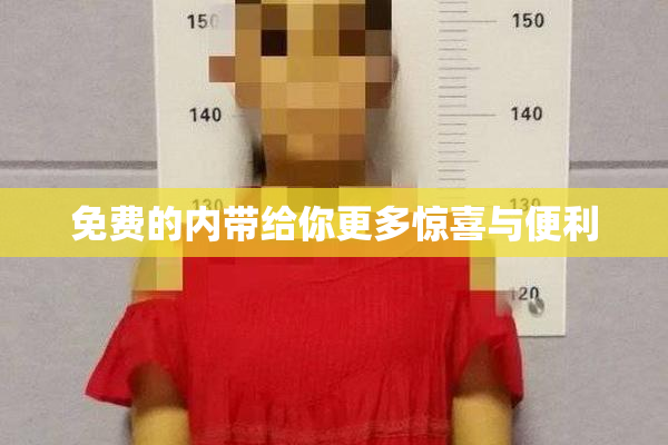 免费的内带给你更多惊喜与便利