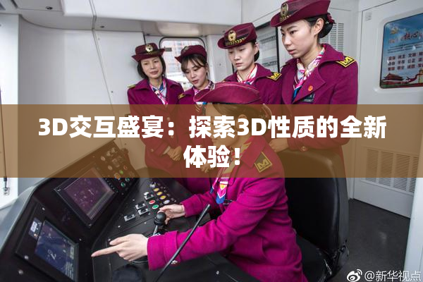 3D交互盛宴：探索3D性质的全新体验！