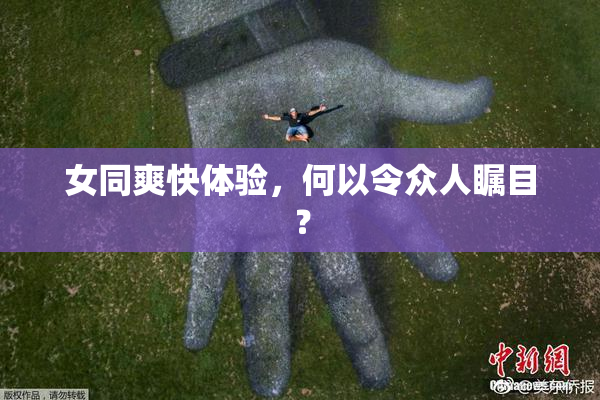 女同爽快体验，何以令众人瞩目？