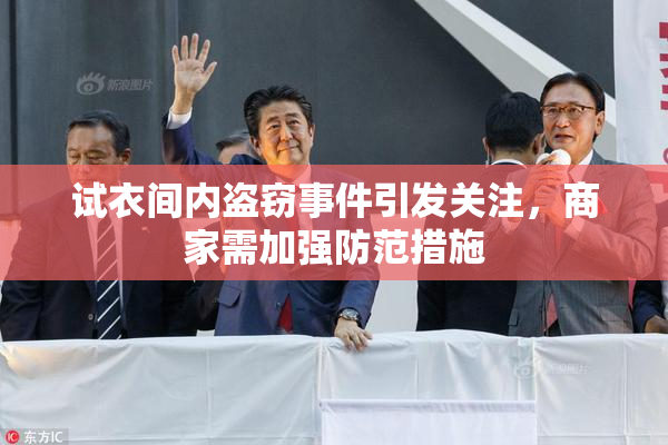 试衣间内盗窃事件引发关注，商家需加强防范措施