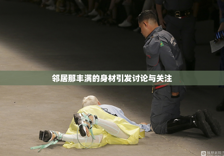 邻居那丰满的身材引发讨论与关注
