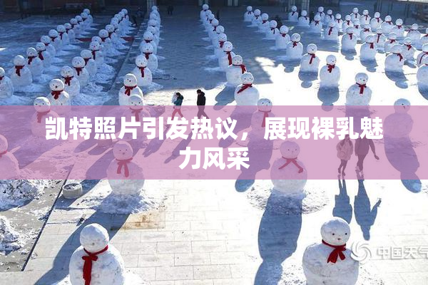 凯特照片引发热议，展现裸乳魅力风采